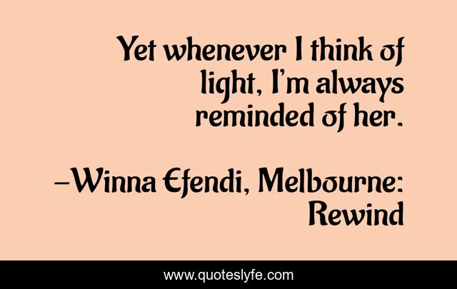 Yet whenever I think of light, I’m always reminded of her.