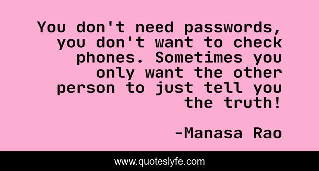 You don't need passwords, you don't want to check phones. Sometimes you only want the other person to just tell you the truth!