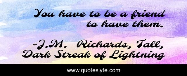 You have to be a friend to have them.