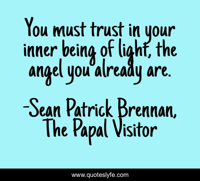 You must trust in your inner being of light, the angel you already are.