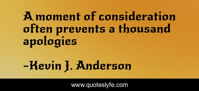 A moment of consideration often prevents a thousand apologies