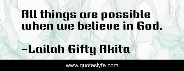 All things are possible when we believe in God.