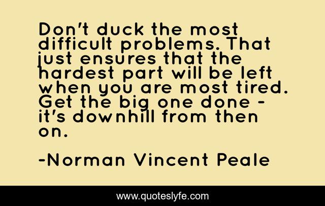 Don't duck the most difficult problems. That just ensures that the hardest part will be left when you are most tired. Get the big one done - it's downhill from then on.