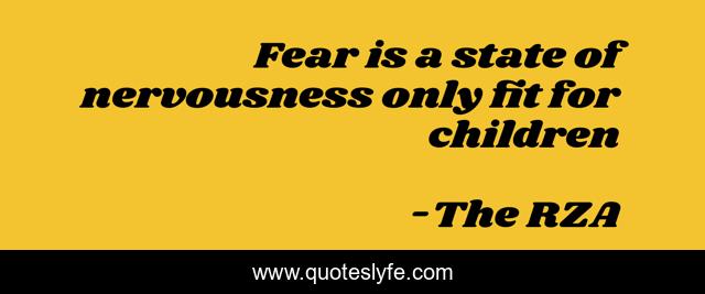 Fear is a state of nervousness only fit for children