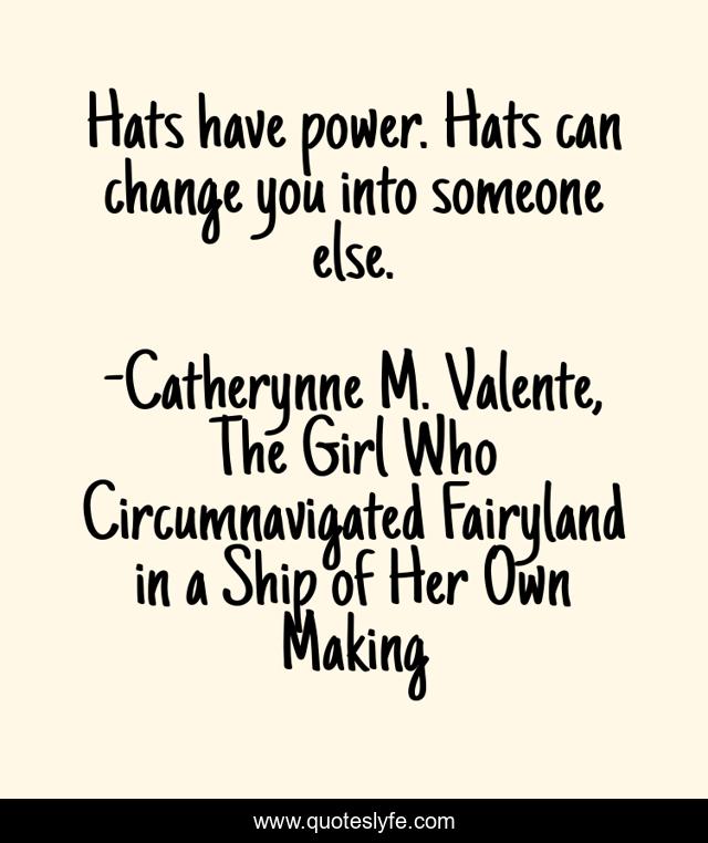 Hats have power. Hats can change you into someone else.
