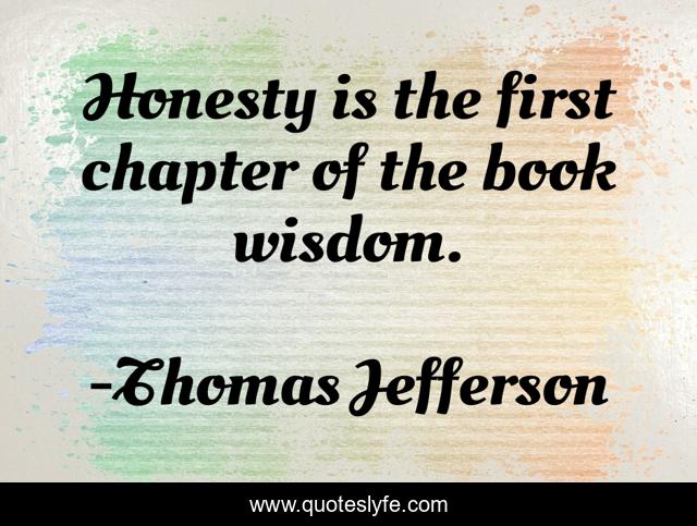 Honesty is the first chapter of the book wisdom.