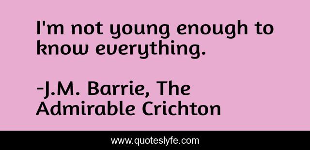 I'm not young enough to know everything.