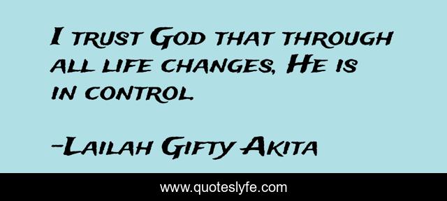 I trust God that through all life changes, He is in control.