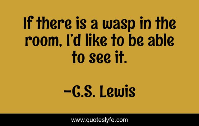 If there is a wasp in the room, I’d like to be able to see it.