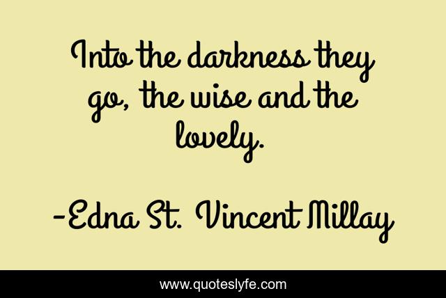 Into the darkness they go, the wise and the lovely.