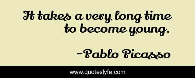 It takes a very long time to become young.