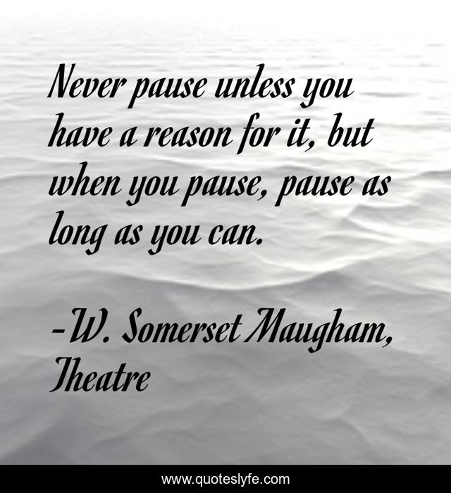 Never pause unless you have a reason for it, but when you pause, pause as long as you can.