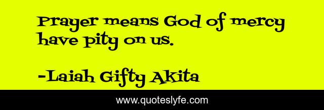 Prayer means God of mercy have pity on us.