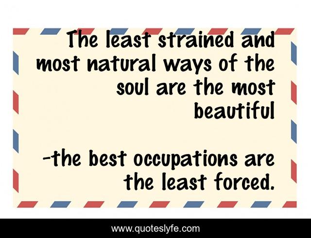 The least strained and most natural ways of the soul are the most beautiful