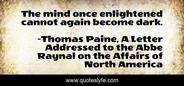 The mind once enlightened cannot again become dark.