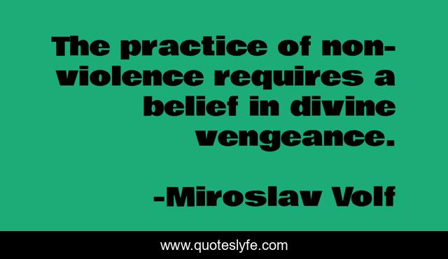 The practice of non-violence requires a belief in divine vengeance.
