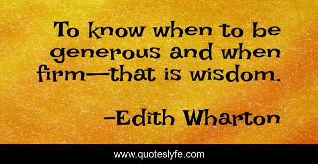 To know when to be generous and when firm—that is wisdom.