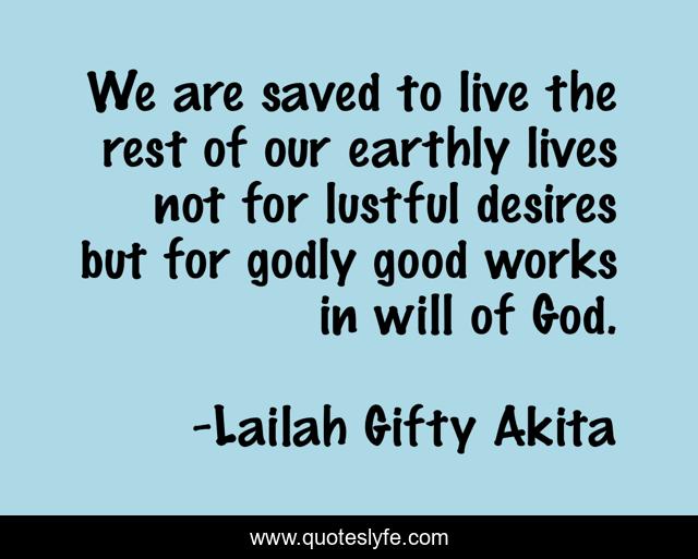 We are saved to live the rest of our earthly lives not for lustful desires but for godly good works in will of God.