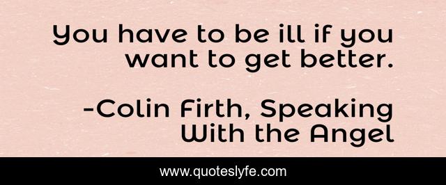 You have to be ill if you want to get better.