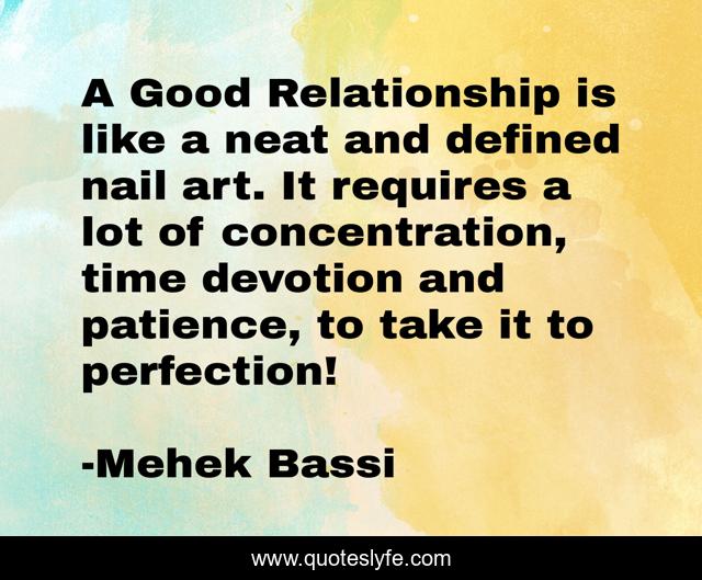A Good Relationship is like a neat and defined nail art. It requires a lot of concentration, time devotion and patience, to take it to perfection!