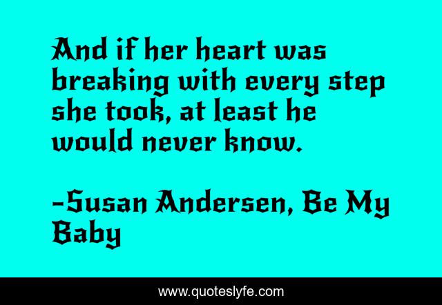 And if her heart was breaking with every step she took, at least he would never know.