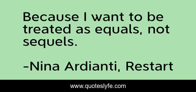 Because I want to be treated as equals, not sequels.