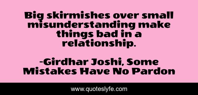 Big skirmishes over small misunderstanding make things bad in a relationship.