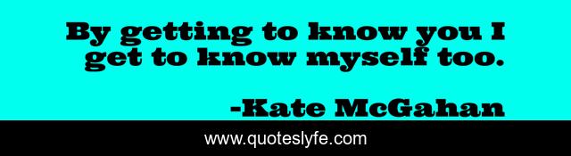 By getting to know you I get to know myself too.