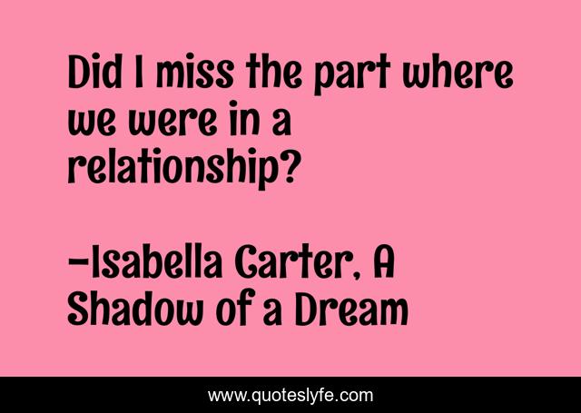 Did I miss the part where we were in a relationship?