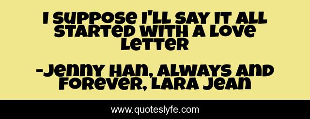 I suppose I'll say it all started with a love letter