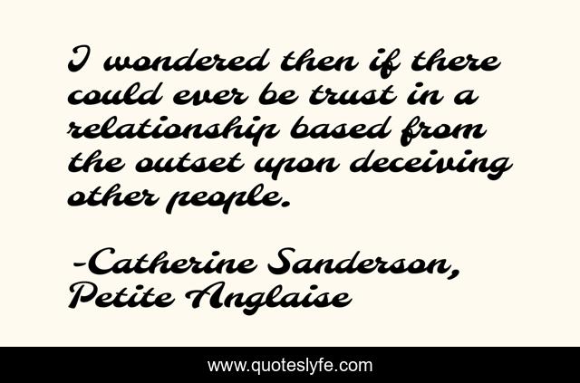 I wondered then if there could ever be trust in a relationship based from the outset upon deceiving other people.