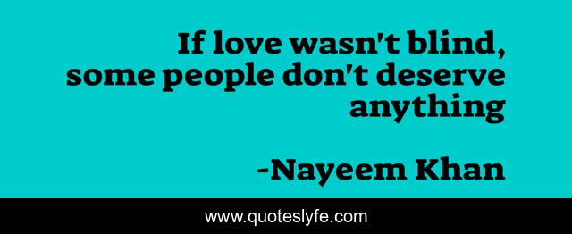If love wasn't blind, some people don't deserve anything