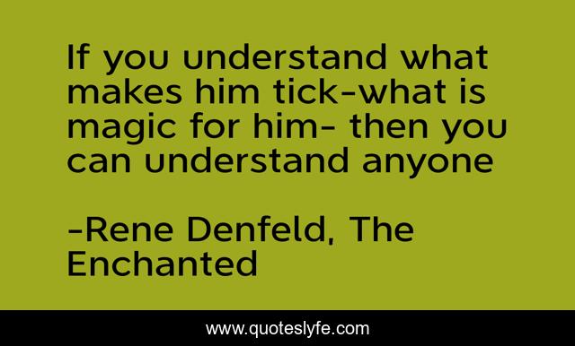 If you understand what makes him tick-what is magic for him- then you can understand anyone