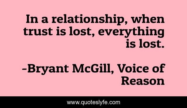 In a relationship, when trust is lost, everything is lost.