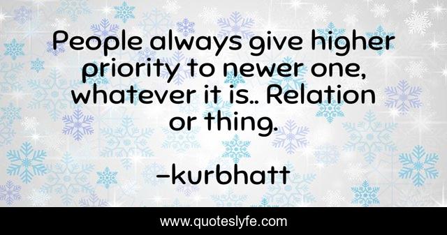 People always give higher priority to newer one, whatever it is.. Relation or thing.