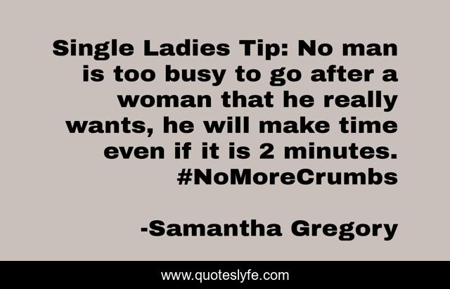 Single Ladies Tip: No man is too busy to go after a woman that he really wants, he will make time even if it is 2 minutes. #NoMoreCrumbs