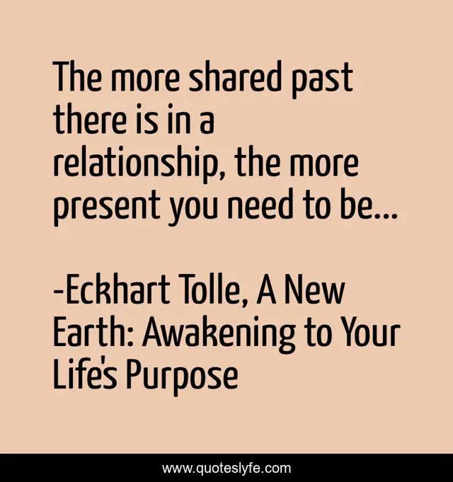 The more shared past there is in a relationship, the more present you need to be...