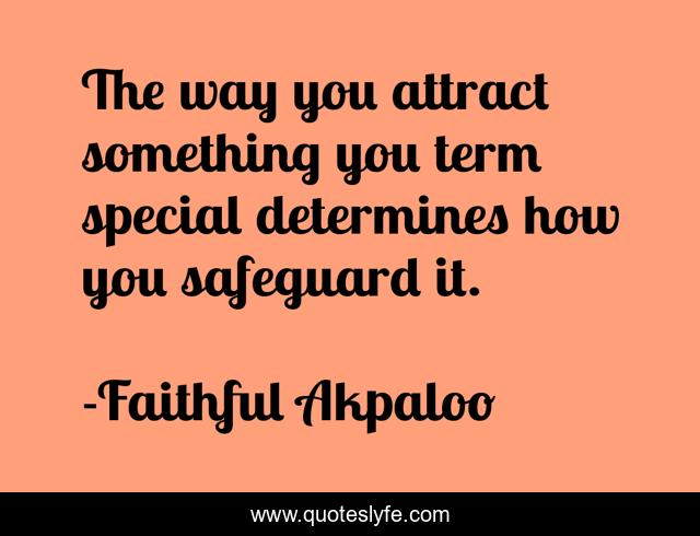 The way you attract something you term special determines how you safeguard it.