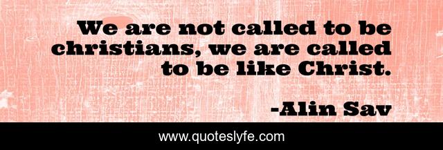 We are not called to be christians, we are called to be like Christ.
