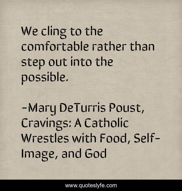 We cling to the comfortable rather than step out into the possible.