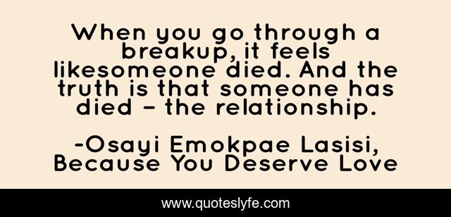 When you go through a breakup, it feels likesomeone died. And the truth is that someone has died – the relationship.