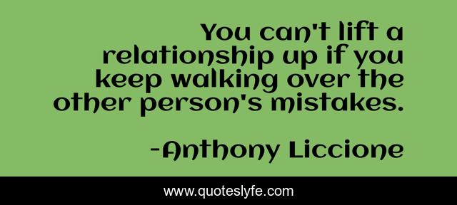 You can't lift a relationship up if you keep walking over the other person's mistakes.