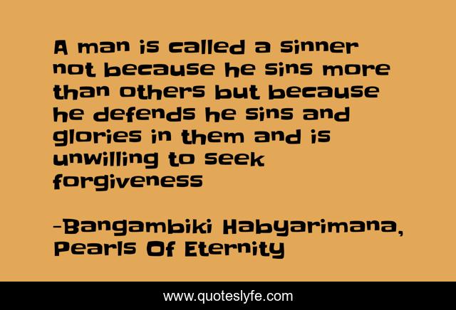 A man is called a sinner not because he sins more than others but because he defends he sins and glories in them and is unwilling to seek forgiveness