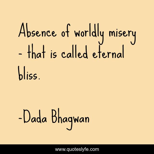 Absence of worldly misery - that is called eternal bliss.