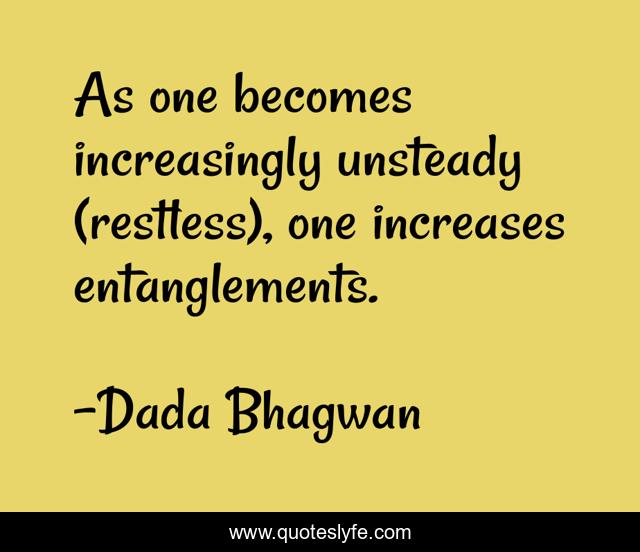 As one becomes increasingly unsteady (restless), one increases entanglements.