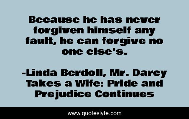 Because he has never forgiven himself any fault, he can forgive no one else's.