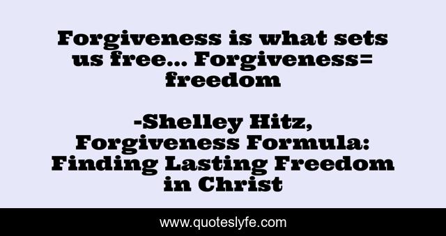 Forgiveness is what sets us free… Forgiveness= freedom