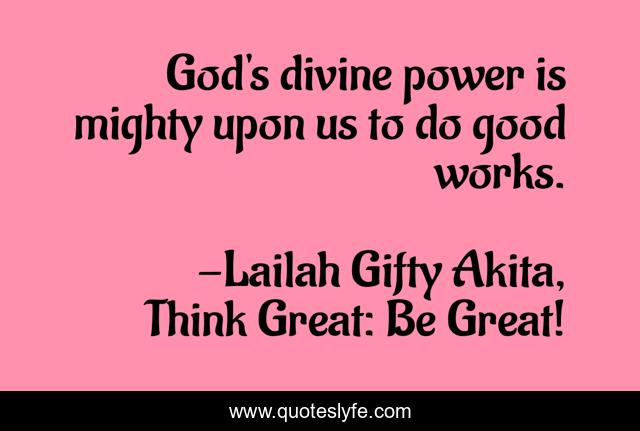 God's divine power is mighty upon us to do good works.