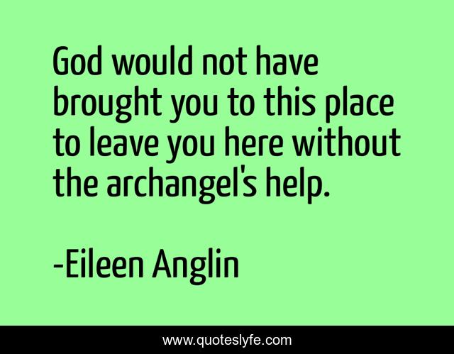 God would not have brought you to this place to leave you here without the archangel's help.
