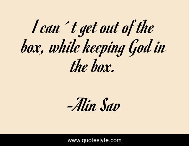 I can´t get out of the box, while keeping God in the box.